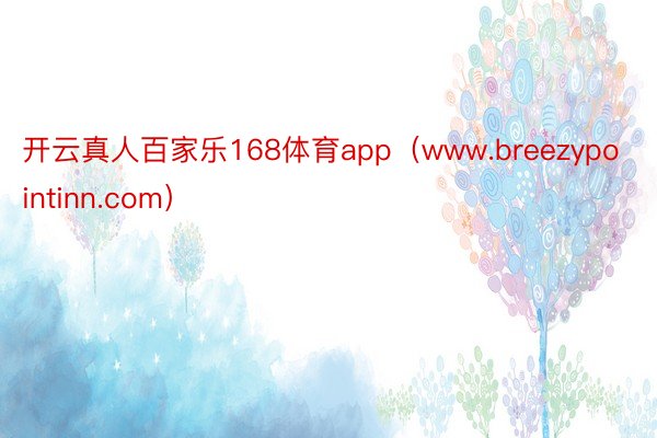 开云真人百家乐168体育app（www.breezypointinn.com）