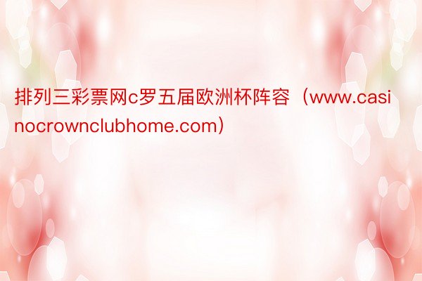 排列三彩票网c罗五届欧洲杯阵容（www.casinocrownclubhome.com）